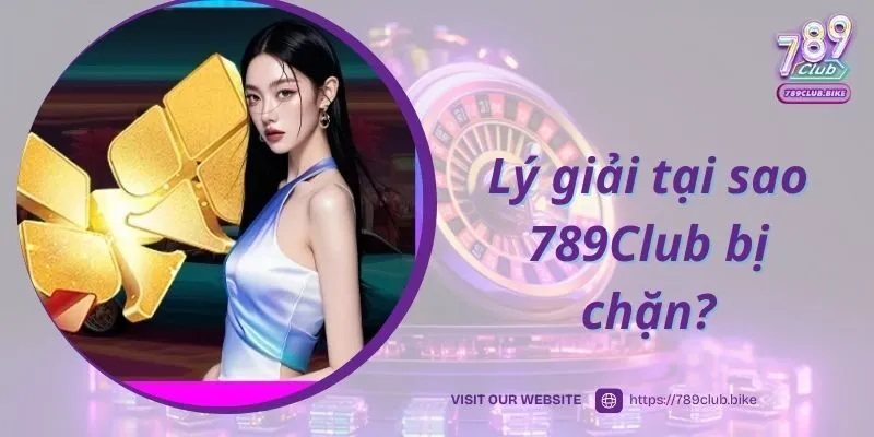 Lý giải tại sao 789Club bị chặn?