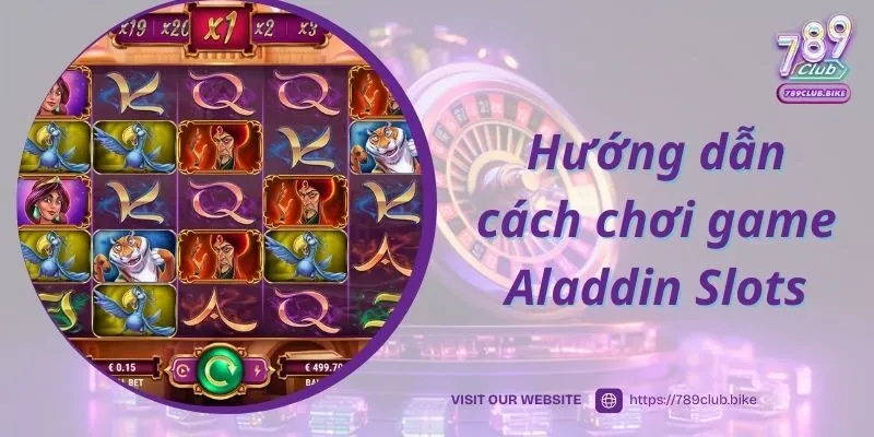 Hướng dẫn cách chơi game Aladdin Slots 789Club cơ bản