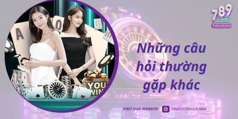 Bật mí những câu hỏi thường gặp khác về cổng game 789CLUB