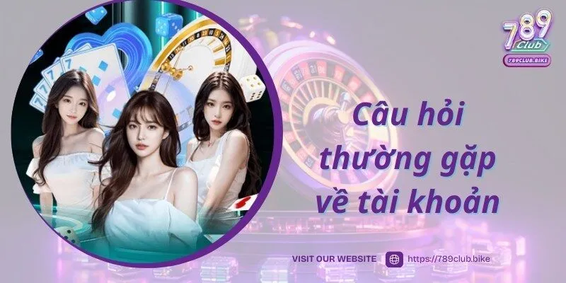 Bật mí các câu hỏi thường gặp về quy trình đăng ký 789CLUB