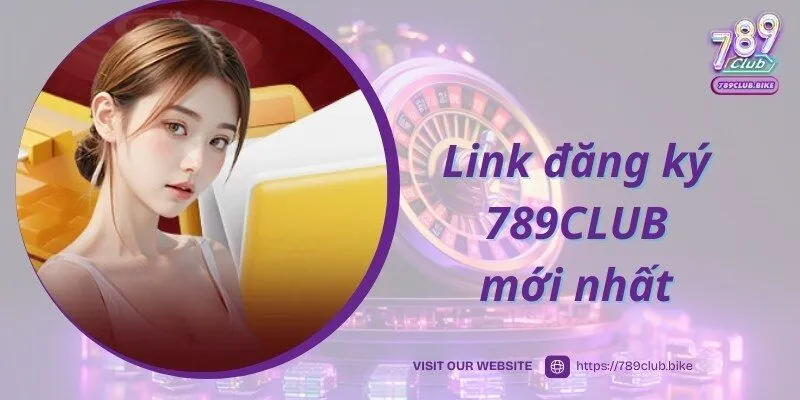 Chia sẻ link đăng ký 789CLUB chuẩn dành cho người mới