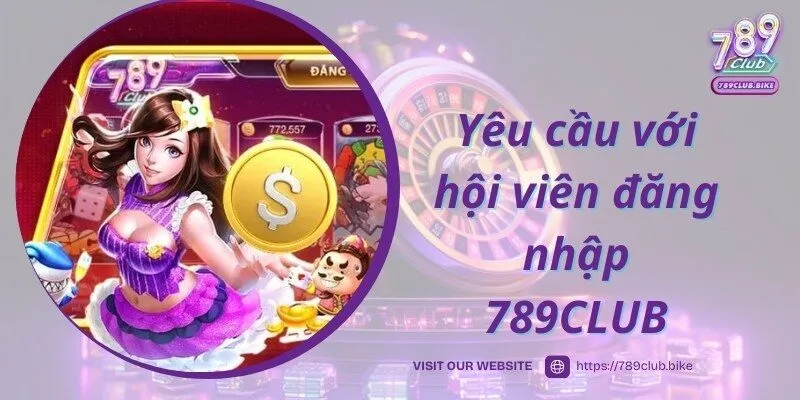 Yêu cầu đối với thành viên tham gia đăng nhập 789CLUB