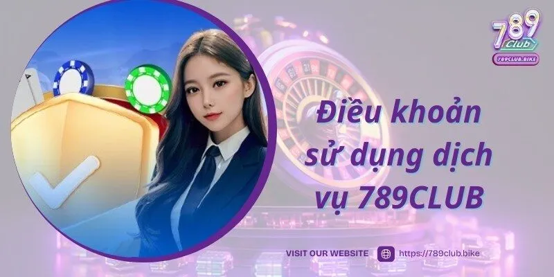 Chi tiết các điều kiện điều khoản khi sử dụng dịch vụ 788CLUB