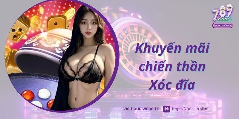 Khuyến mãi 789CLUB chiến thần Xóc đĩa nhận thưởng lớn