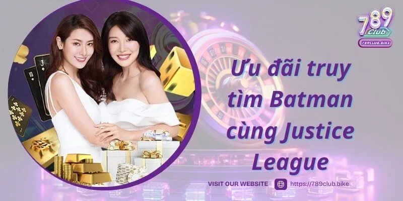 Khuyến mãi 789CLUB truy tìm Batman cùng Justice League