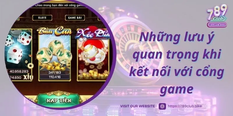 Những lưu ý quan trọng khi kết nối với cổng game 789Club