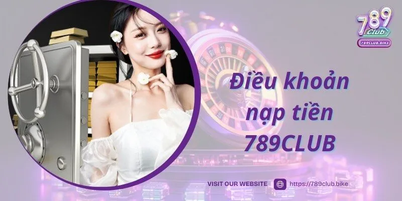 Điều khoản thành viên tham gia nạp tiền 789CLUB cần lưu ý