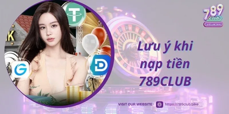 Lưu ý hội viên cần đảm bảo khi tham gia nạp tiền 789CLUB