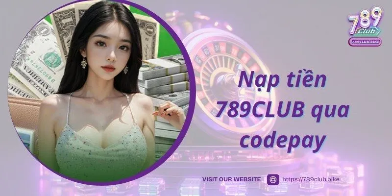 Sử dụng codepay để nạp tiền 789CLUB thành công nhanh chóng