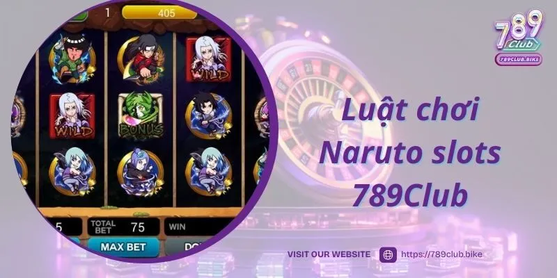 Luật chơi Naruto slots 789Club đình đám nhất hiện nay