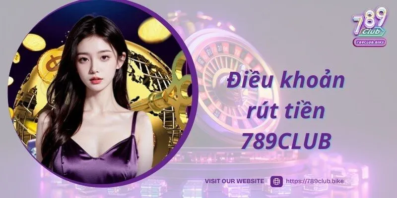 Điều kiện chung với người chơi tham gia rút tiền 789CLUB