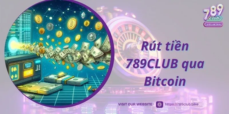 Thao tác thực hiện rút tiền 789CLUB qua Bitcoin chuyên nghiệp