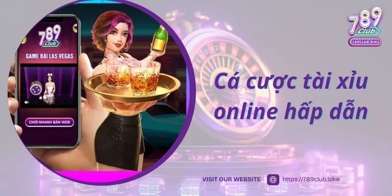 Cá cược tài xỉu online hấp dẫn và lôi cuốn tại 789Club