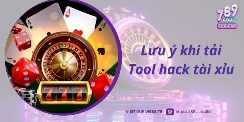 Lưu ý khi tải Tool hack tài xỉu 789Club và sử dụng