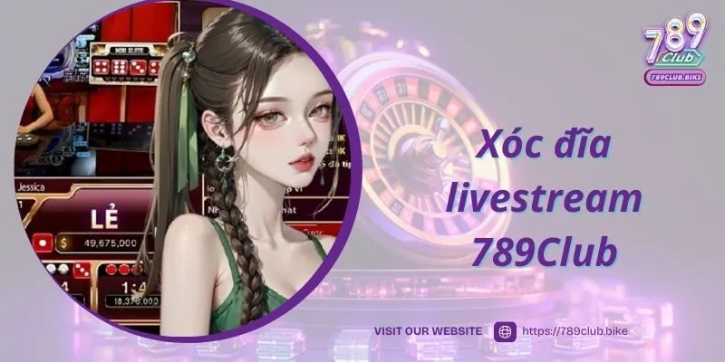 Xóc Đĩa Livestream 789Club